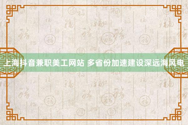 上海抖音兼职美工网站 多省份加速建设深远海风电