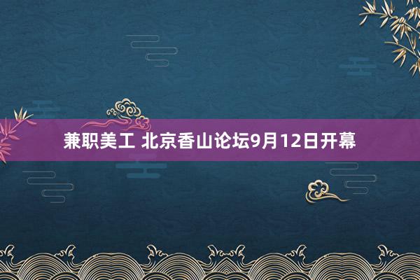 兼职美工 北京香山论坛9月12日开幕